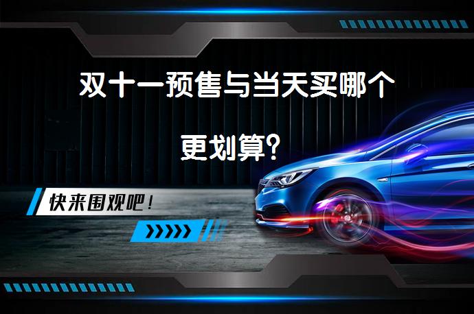 双十一预售与当天买哪个更划算？_58汽车