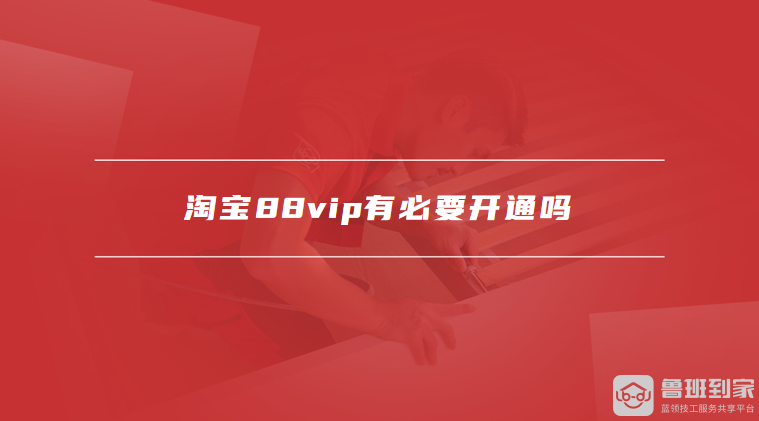 淘宝88vip有必要开通吗