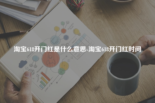 淘宝618开门红是什么意思-淘宝618开门红时间